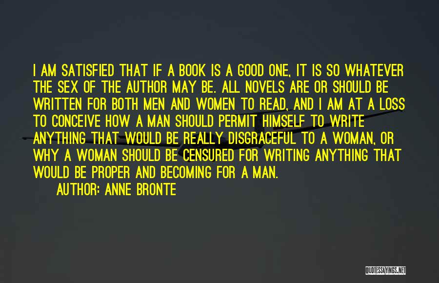 Anne Bronte Quotes: I Am Satisfied That If A Book Is A Good One, It Is So Whatever The Sex Of The Author