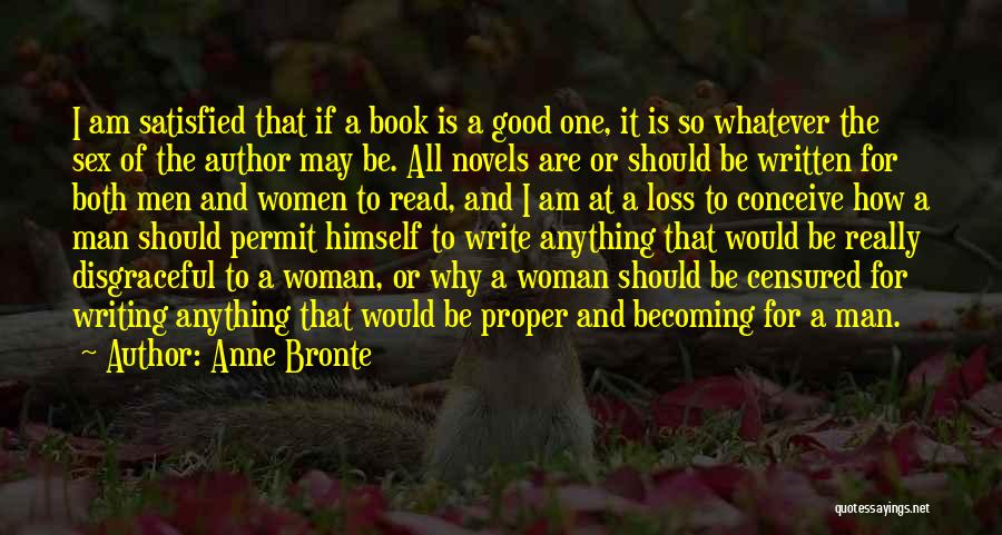 Anne Bronte Quotes: I Am Satisfied That If A Book Is A Good One, It Is So Whatever The Sex Of The Author