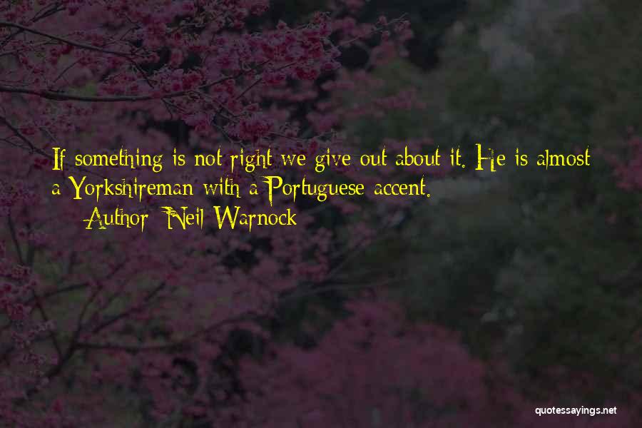 Neil Warnock Quotes: If Something Is Not Right We Give Out About It. He Is Almost A Yorkshireman With A Portuguese Accent.