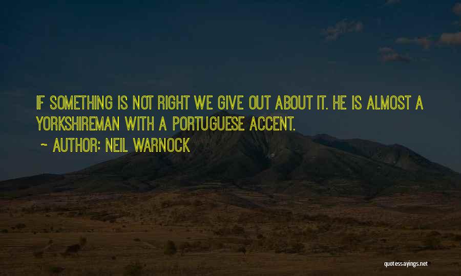 Neil Warnock Quotes: If Something Is Not Right We Give Out About It. He Is Almost A Yorkshireman With A Portuguese Accent.
