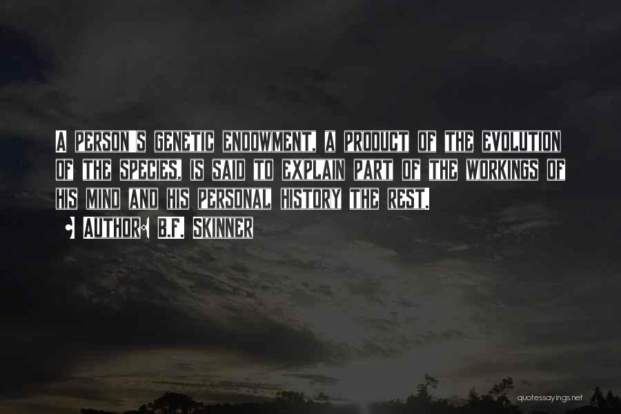 B.F. Skinner Quotes: A Person's Genetic Endowment, A Product Of The Evolution Of The Species, Is Said To Explain Part Of The Workings