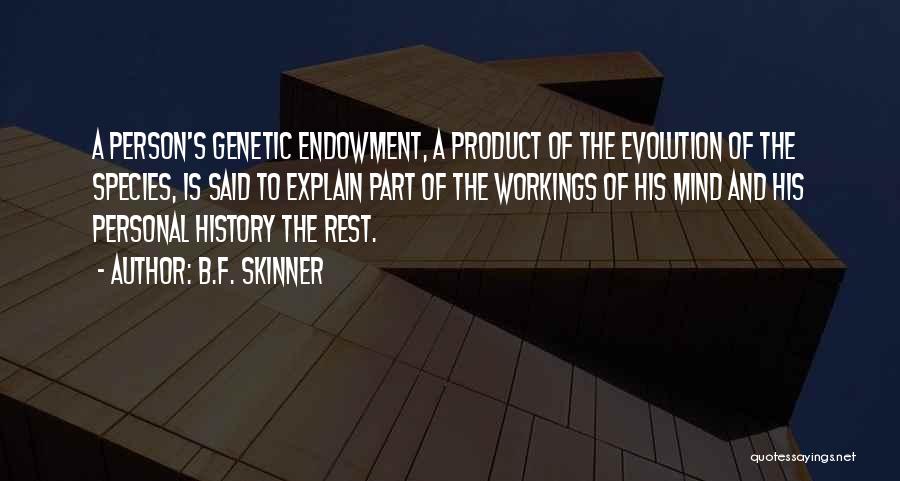 B.F. Skinner Quotes: A Person's Genetic Endowment, A Product Of The Evolution Of The Species, Is Said To Explain Part Of The Workings