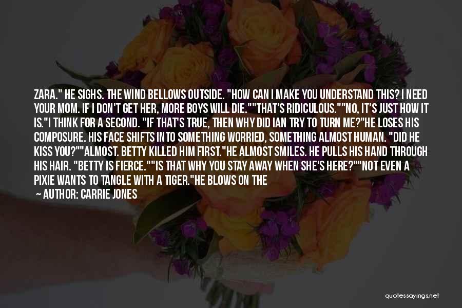 Carrie Jones Quotes: Zara. He Sighs. The Wind Bellows Outside. How Can I Make You Understand This? I Need Your Mom. If I