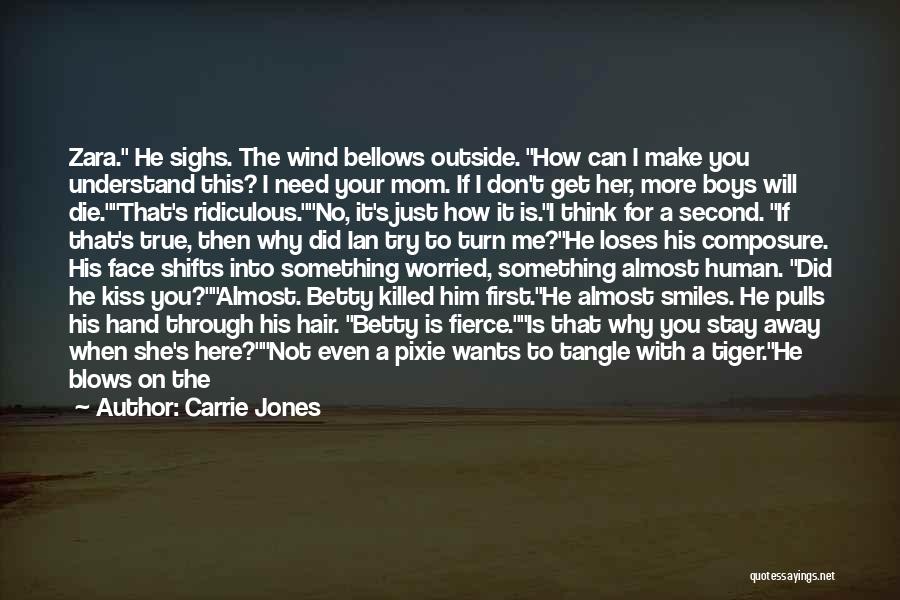 Carrie Jones Quotes: Zara. He Sighs. The Wind Bellows Outside. How Can I Make You Understand This? I Need Your Mom. If I