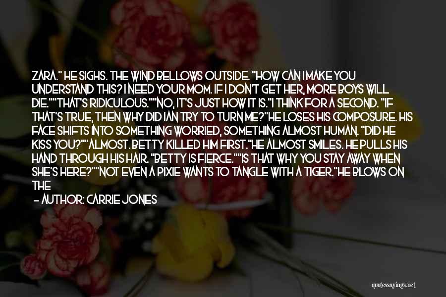 Carrie Jones Quotes: Zara. He Sighs. The Wind Bellows Outside. How Can I Make You Understand This? I Need Your Mom. If I