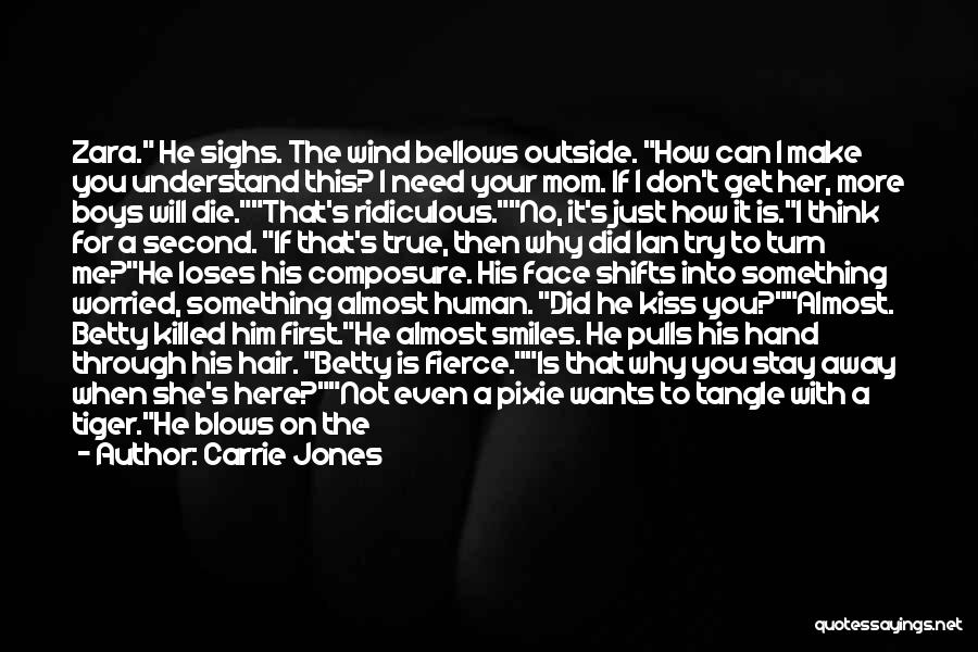 Carrie Jones Quotes: Zara. He Sighs. The Wind Bellows Outside. How Can I Make You Understand This? I Need Your Mom. If I