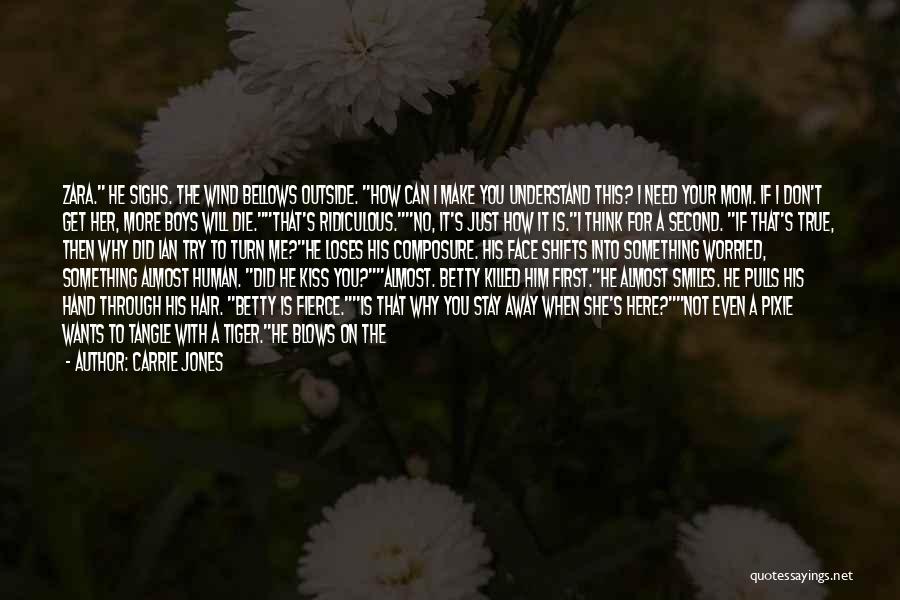 Carrie Jones Quotes: Zara. He Sighs. The Wind Bellows Outside. How Can I Make You Understand This? I Need Your Mom. If I