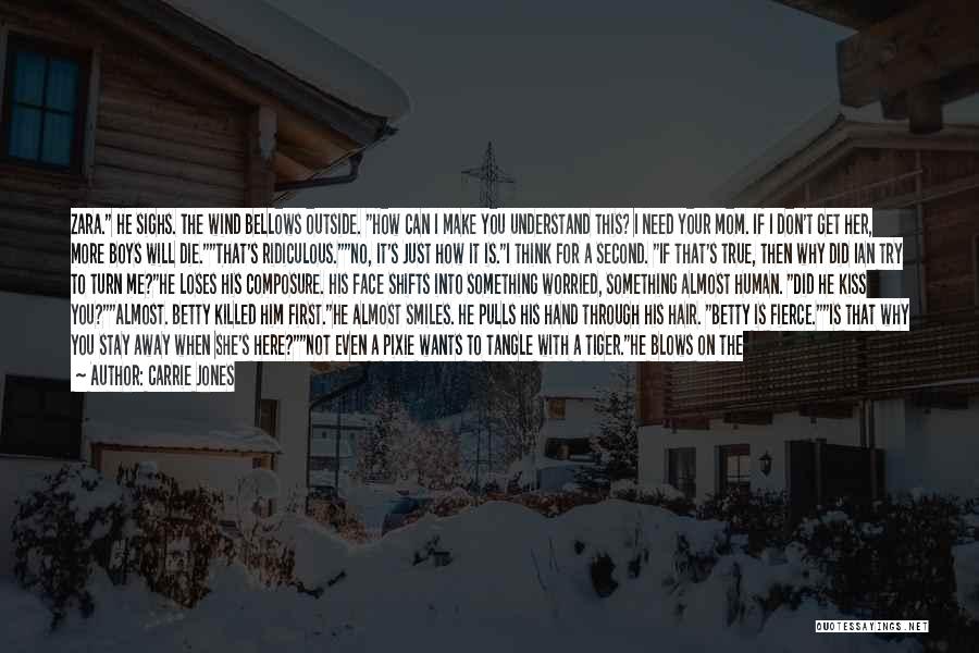 Carrie Jones Quotes: Zara. He Sighs. The Wind Bellows Outside. How Can I Make You Understand This? I Need Your Mom. If I