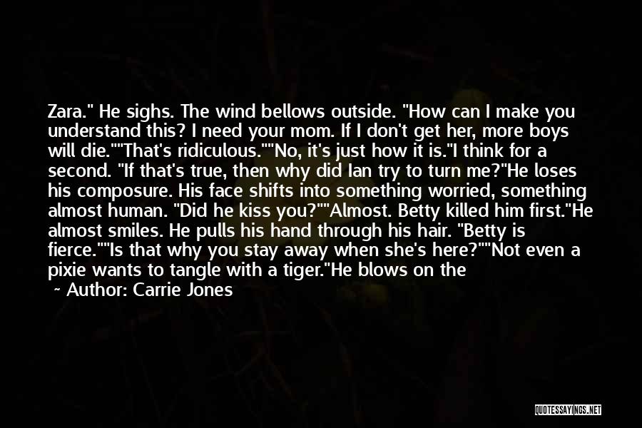 Carrie Jones Quotes: Zara. He Sighs. The Wind Bellows Outside. How Can I Make You Understand This? I Need Your Mom. If I