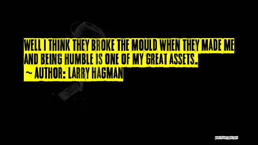 Larry Hagman Quotes: Well I Think They Broke The Mould When They Made Me And Being Humble Is One Of My Great Assets.