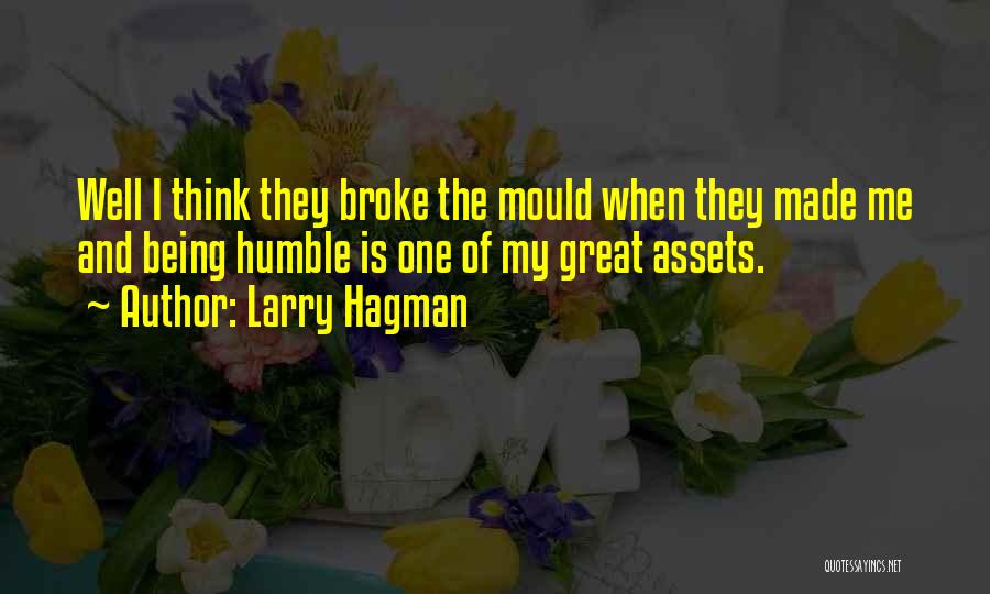 Larry Hagman Quotes: Well I Think They Broke The Mould When They Made Me And Being Humble Is One Of My Great Assets.