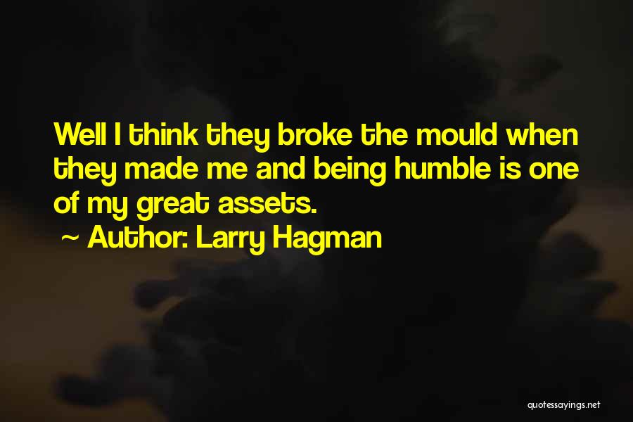 Larry Hagman Quotes: Well I Think They Broke The Mould When They Made Me And Being Humble Is One Of My Great Assets.
