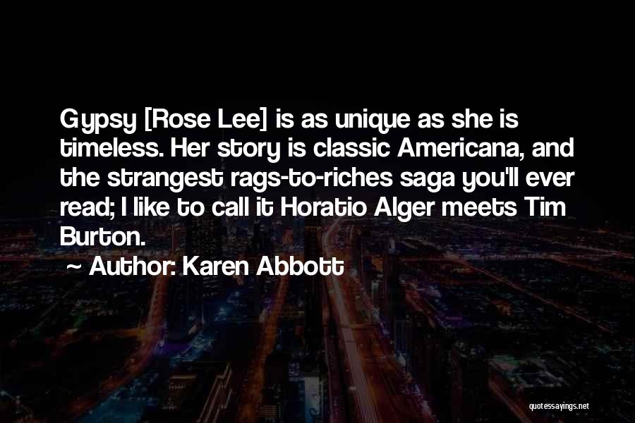 Karen Abbott Quotes: Gypsy [rose Lee] Is As Unique As She Is Timeless. Her Story Is Classic Americana, And The Strangest Rags-to-riches Saga