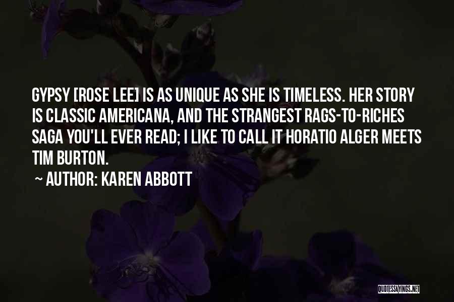 Karen Abbott Quotes: Gypsy [rose Lee] Is As Unique As She Is Timeless. Her Story Is Classic Americana, And The Strangest Rags-to-riches Saga