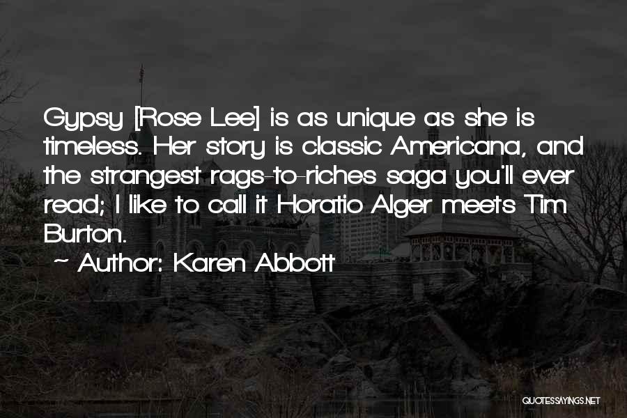 Karen Abbott Quotes: Gypsy [rose Lee] Is As Unique As She Is Timeless. Her Story Is Classic Americana, And The Strangest Rags-to-riches Saga