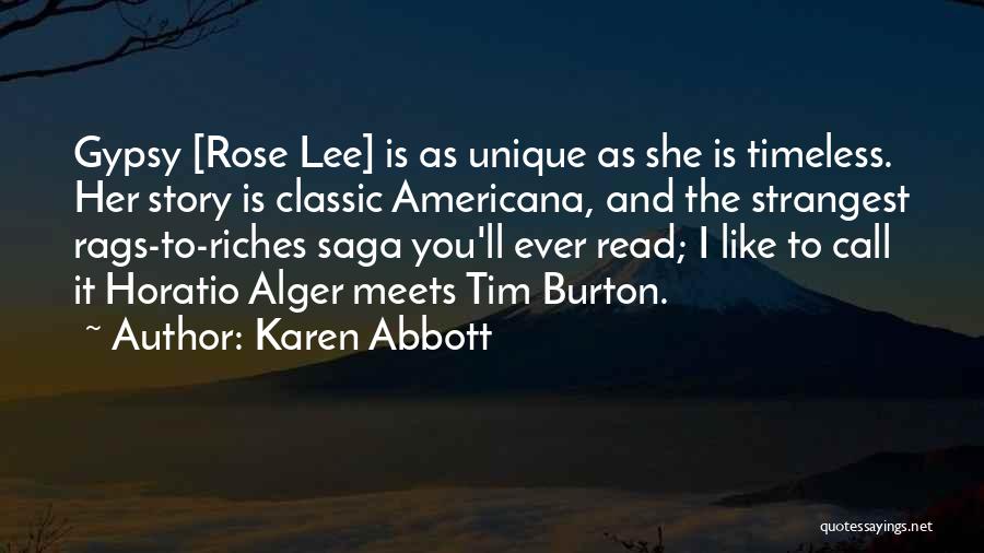 Karen Abbott Quotes: Gypsy [rose Lee] Is As Unique As She Is Timeless. Her Story Is Classic Americana, And The Strangest Rags-to-riches Saga