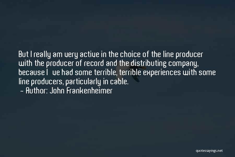 John Frankenheimer Quotes: But I Really Am Very Active In The Choice Of The Line Producer With The Producer Of Record And The