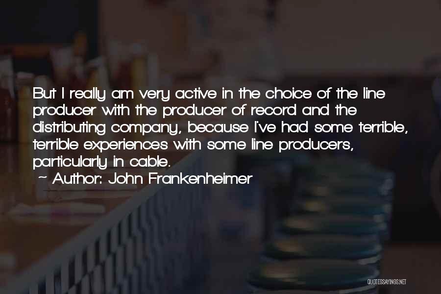 John Frankenheimer Quotes: But I Really Am Very Active In The Choice Of The Line Producer With The Producer Of Record And The