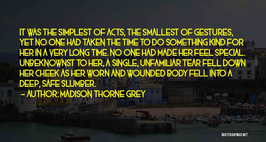 Madison Thorne Grey Quotes: It Was The Simplest Of Acts, The Smallest Of Gestures, Yet No One Had Taken The Time To Do Something