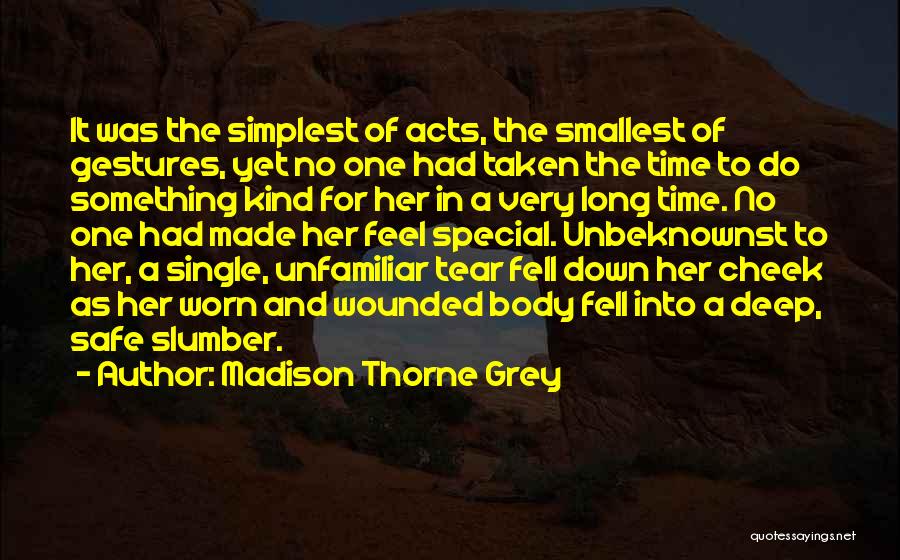 Madison Thorne Grey Quotes: It Was The Simplest Of Acts, The Smallest Of Gestures, Yet No One Had Taken The Time To Do Something