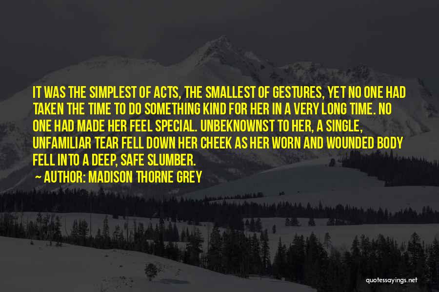 Madison Thorne Grey Quotes: It Was The Simplest Of Acts, The Smallest Of Gestures, Yet No One Had Taken The Time To Do Something