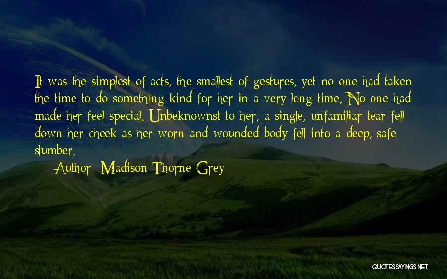Madison Thorne Grey Quotes: It Was The Simplest Of Acts, The Smallest Of Gestures, Yet No One Had Taken The Time To Do Something