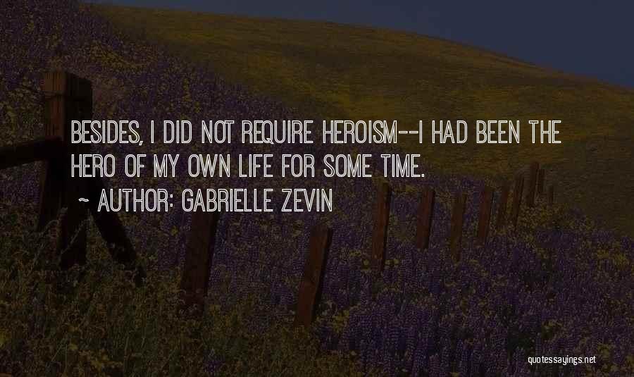 Gabrielle Zevin Quotes: Besides, I Did Not Require Heroism--i Had Been The Hero Of My Own Life For Some Time.