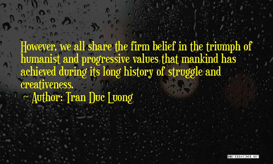 Tran Duc Luong Quotes: However, We All Share The Firm Belief In The Triumph Of Humanist And Progressive Values That Mankind Has Achieved During