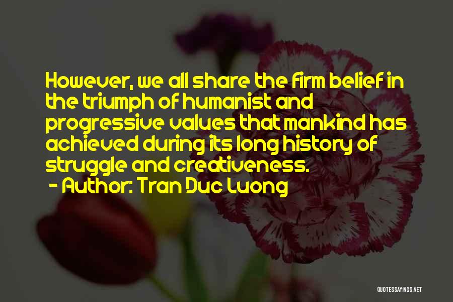 Tran Duc Luong Quotes: However, We All Share The Firm Belief In The Triumph Of Humanist And Progressive Values That Mankind Has Achieved During