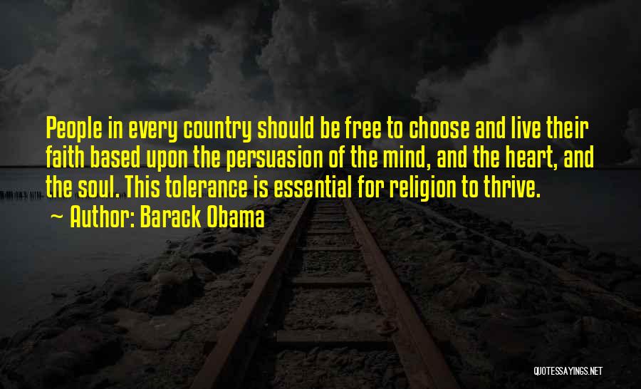 Barack Obama Quotes: People In Every Country Should Be Free To Choose And Live Their Faith Based Upon The Persuasion Of The Mind,