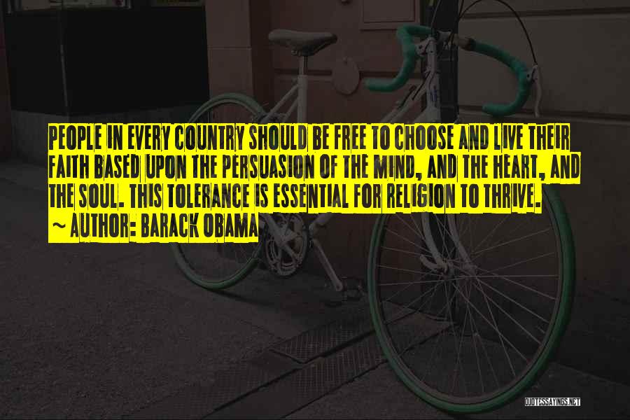 Barack Obama Quotes: People In Every Country Should Be Free To Choose And Live Their Faith Based Upon The Persuasion Of The Mind,
