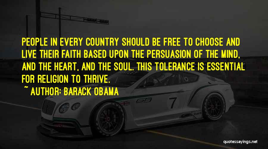 Barack Obama Quotes: People In Every Country Should Be Free To Choose And Live Their Faith Based Upon The Persuasion Of The Mind,
