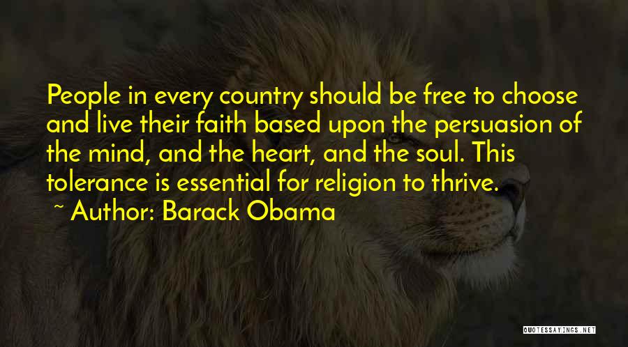 Barack Obama Quotes: People In Every Country Should Be Free To Choose And Live Their Faith Based Upon The Persuasion Of The Mind,
