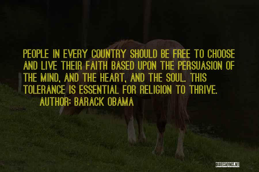 Barack Obama Quotes: People In Every Country Should Be Free To Choose And Live Their Faith Based Upon The Persuasion Of The Mind,