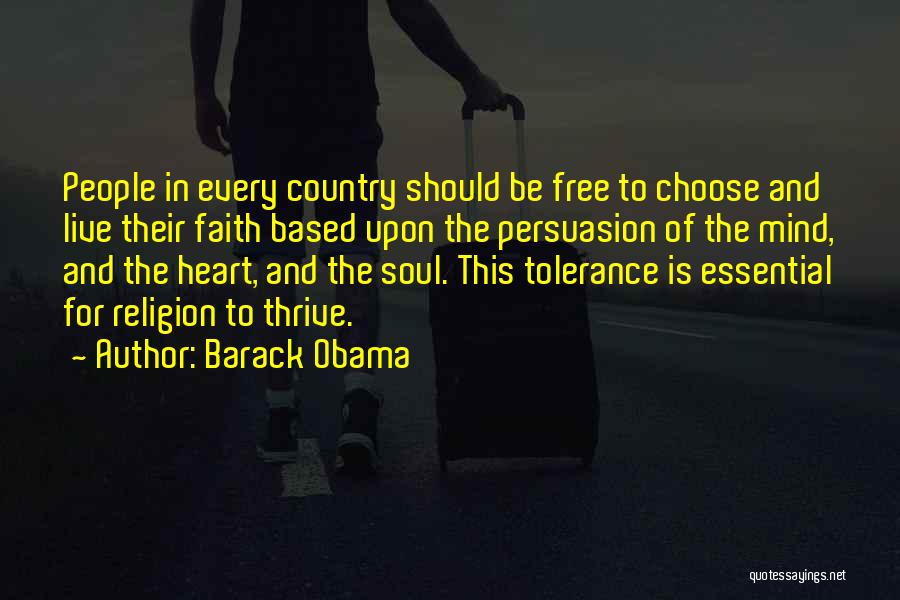 Barack Obama Quotes: People In Every Country Should Be Free To Choose And Live Their Faith Based Upon The Persuasion Of The Mind,