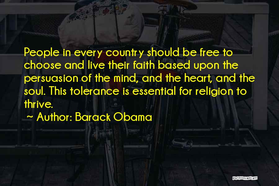 Barack Obama Quotes: People In Every Country Should Be Free To Choose And Live Their Faith Based Upon The Persuasion Of The Mind,