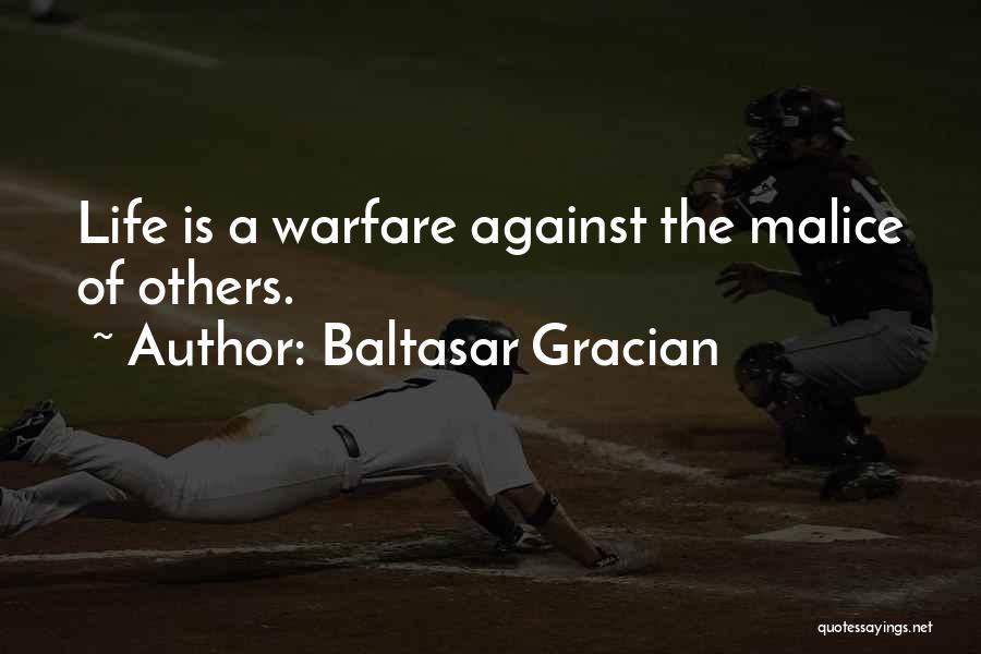 Baltasar Gracian Quotes: Life Is A Warfare Against The Malice Of Others.