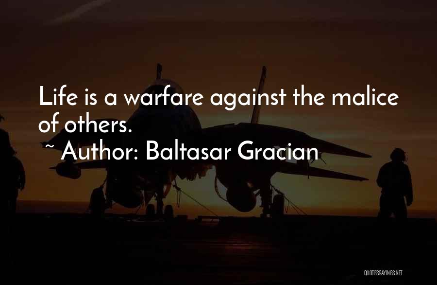 Baltasar Gracian Quotes: Life Is A Warfare Against The Malice Of Others.
