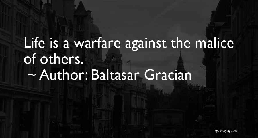 Baltasar Gracian Quotes: Life Is A Warfare Against The Malice Of Others.
