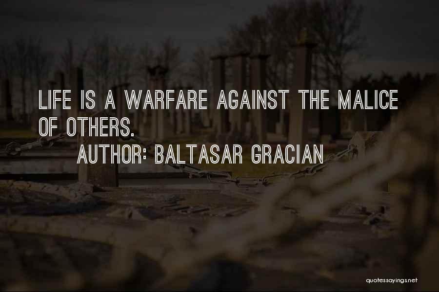 Baltasar Gracian Quotes: Life Is A Warfare Against The Malice Of Others.
