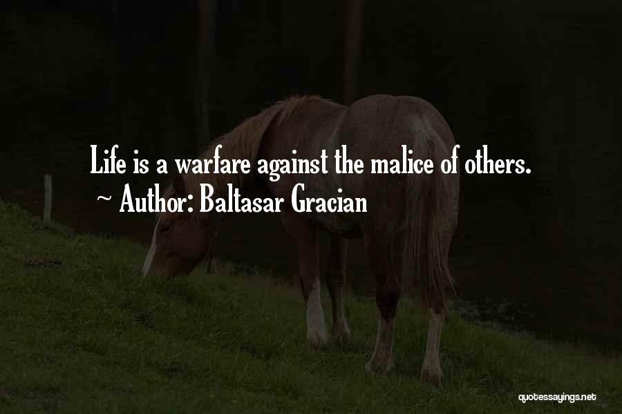 Baltasar Gracian Quotes: Life Is A Warfare Against The Malice Of Others.