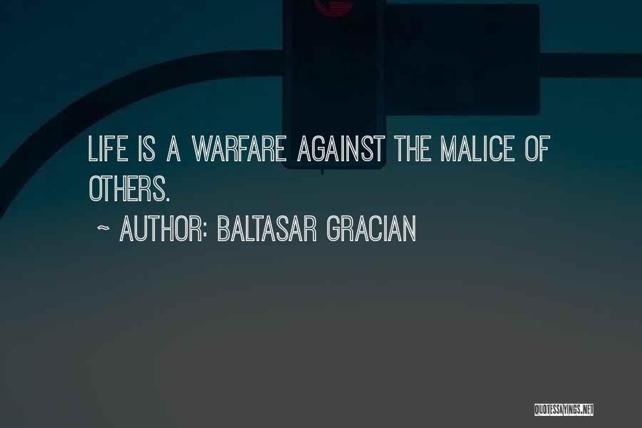 Baltasar Gracian Quotes: Life Is A Warfare Against The Malice Of Others.