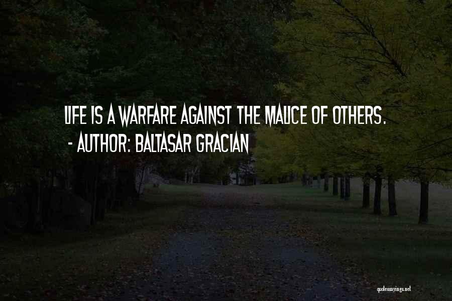 Baltasar Gracian Quotes: Life Is A Warfare Against The Malice Of Others.