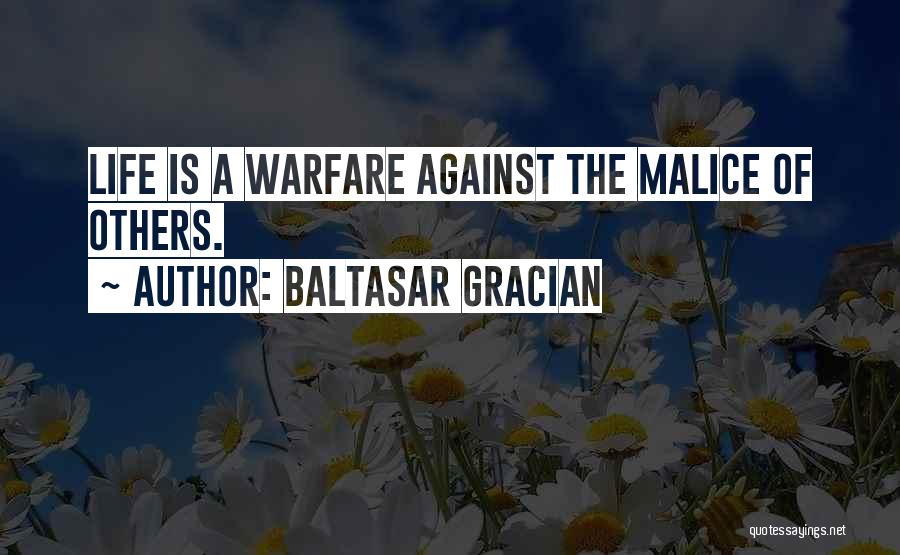 Baltasar Gracian Quotes: Life Is A Warfare Against The Malice Of Others.