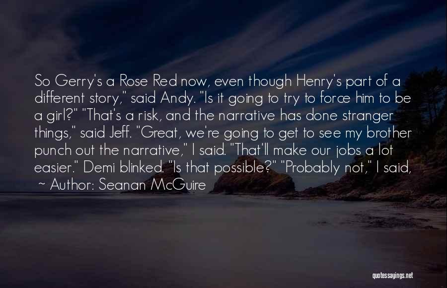 Seanan McGuire Quotes: So Gerry's A Rose Red Now, Even Though Henry's Part Of A Different Story, Said Andy. Is It Going To