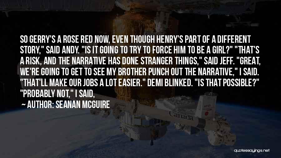 Seanan McGuire Quotes: So Gerry's A Rose Red Now, Even Though Henry's Part Of A Different Story, Said Andy. Is It Going To