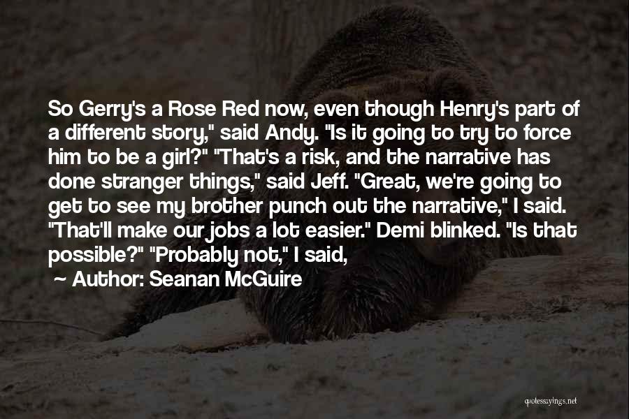 Seanan McGuire Quotes: So Gerry's A Rose Red Now, Even Though Henry's Part Of A Different Story, Said Andy. Is It Going To