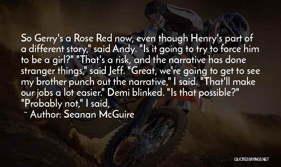 Seanan McGuire Quotes: So Gerry's A Rose Red Now, Even Though Henry's Part Of A Different Story, Said Andy. Is It Going To