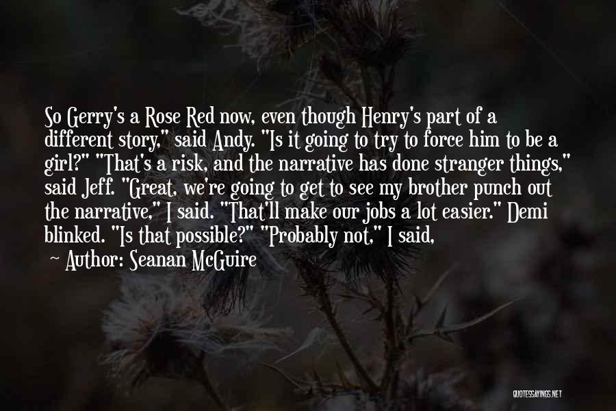 Seanan McGuire Quotes: So Gerry's A Rose Red Now, Even Though Henry's Part Of A Different Story, Said Andy. Is It Going To