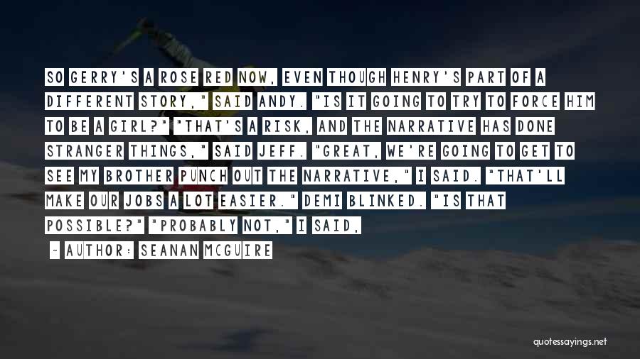 Seanan McGuire Quotes: So Gerry's A Rose Red Now, Even Though Henry's Part Of A Different Story, Said Andy. Is It Going To